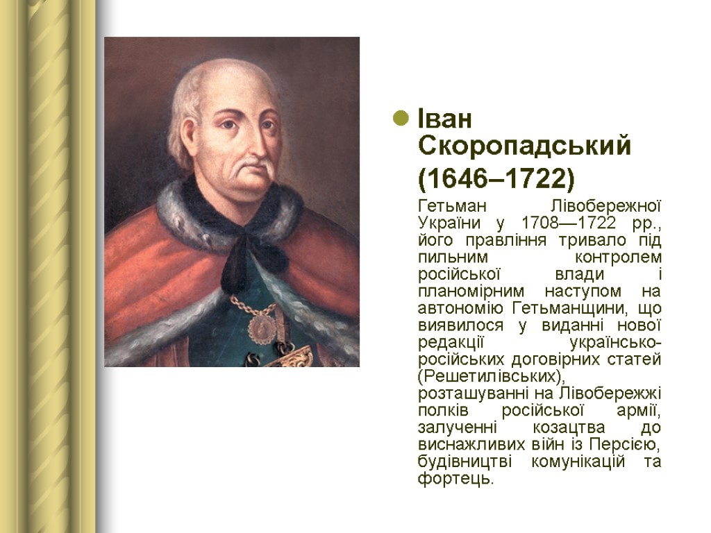 Іван Скоропадський (1646–1722) Гетьман Лівобережної України у 1708—1722 рр., його правління тривало під пильним